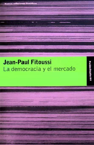 LA DEMOCRACIA Y EL MERCADO, de Fitoussi Jean Paul. Editorial PAIDÓS, edición 2004 en español