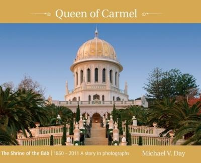 Queen Of Carmel : The Shrine Of The Bab 1850 - 2011 A Sto...