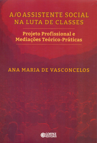 A O Assistente Social Na Luta De Classes - Ana Maria De Vasc