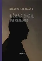 Comprar Cesar Aira Un Catalogo, De Strafacce, Ricardo T.. Editorial Mansalva En Español