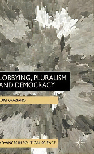 Lobbying, Pluralism And Democracy, De L. Graziano. Advances In Political Science, Vol. 1. Editorial Palgrave Macmillan, Tapa Dura En Inglés