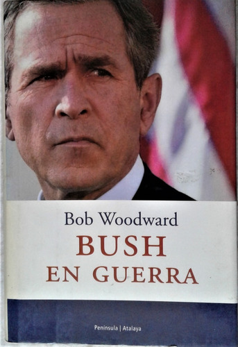 Bush En Guerra - Bob Woodward - Peninsula 2003 - Tapa Dura