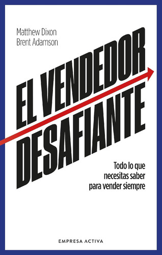 Vendedor Desafiante, El: Todo Lo Que Necesitas Saber Para Vender Siempre, De Adamson, Brent / Dixon, Matthew., Vol. 1. Editorial Empresa Activa, Tapa Blanda, Edición 1 En Español, 2025