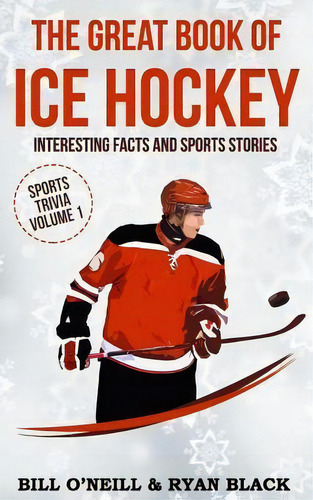 The Great Book Of Ice Hockey : Interesting Facts And Sports Stories, De Ryan Black. Editorial Createspace Independent Publishing Platform, Tapa Blanda En Inglés