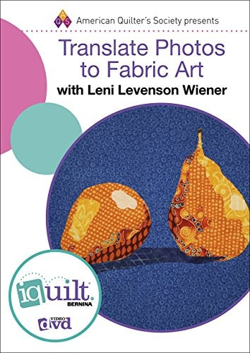Dvd  Translate Photos Into Fabric Art  Complete Iquilt Class