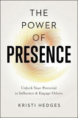 The Power Of Presence: Unlock Your Potential To Influence...