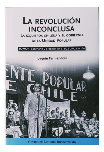 La Revolución Inconclusa. La Izquierda Chilena .