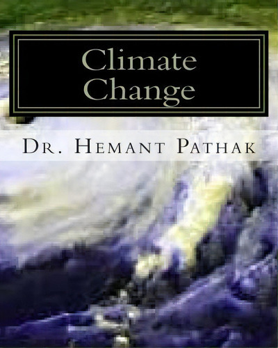 Climate Change, De Hemant Pathak. Editorial Createspace Independent Publishing Platform, Tapa Blanda En Inglés