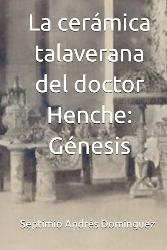 La Cerámica Talaverana Del Doctor Henche: Génesis