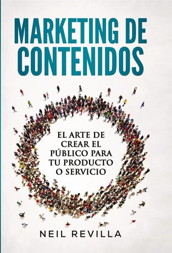Marketing De Contenidos El Arte De Crear El Publico Para ...