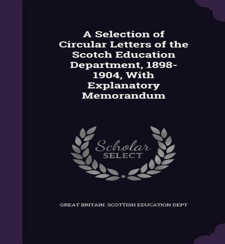 A Selection Of Circular Letters Of The Scotch Education Department, 1898-1904, With Explanatory M..., De Great Britain Scottish Education Dept. Editorial Palala Press, Tapa Dura En Inglés