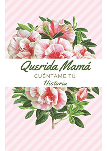 Querida Mama Cuentame Tu Historia: Un Hermoso Diario Para Qu