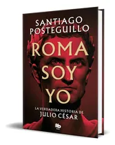 Comprar Libro Roma Soy Yo [ Santiago Posteguillo ] Original, De Santiago Posteguillo. Editorial B De Bolsillo, Tapa Blanda En Español, 2023