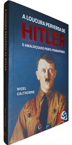 A Loucura Perversa De Hitler: O Amaldiçoado Perfil Psiquiátrico, De Nigel Calthorne. Editora Pé Da Letra, Capa Mole, Edição 1 Em Português, 2022