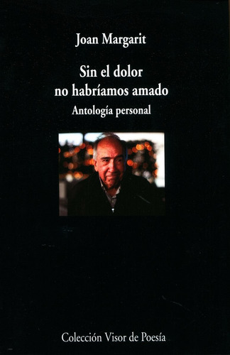 Sin El Dolor No Habriamos Amado . Antologia Personal