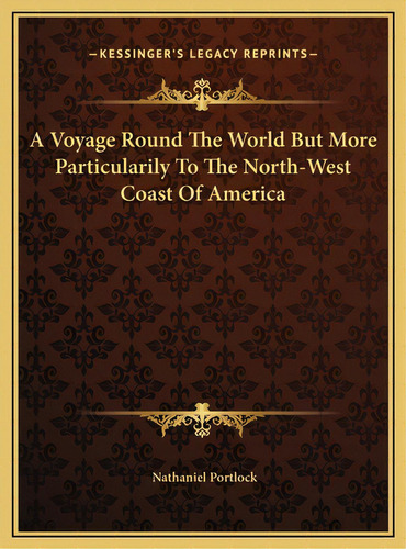 A Voyage Round The World But More Particularily To The North-west Coast Of America, De Portlock, Nathaniel. Editorial Kessinger Pub Llc, Tapa Dura En Inglés