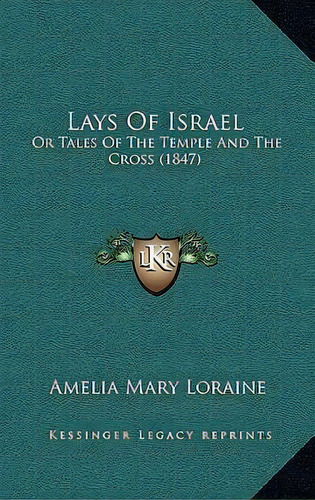Lays Of Israel : Or Tales Of The Temple And The Cross (1847), De Amelia Mary Loraine. Editorial Kessinger Publishing, Tapa Blanda En Inglés