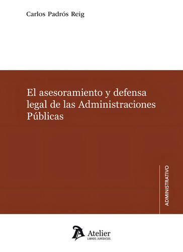 El Asesoramiento Y Defensa Legal De Las Administraciones Pãâºblicas, De Padrós Reig, Carlos., Vol. 1. Editorial Atelier Libros S.a., Tapa Blanda En Español