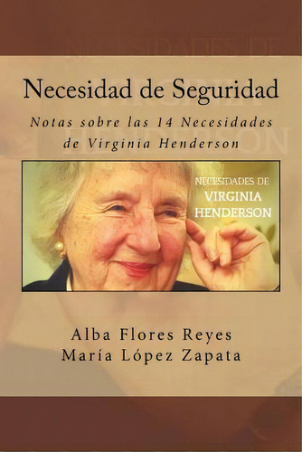 Necesidad De Seguridad : Notas Sobre Las 14 Necesidades De Virginia Henderson, De Maria Lopez Zapata. Editorial Createspace Independent Publishing Platform, Tapa Blanda En Español