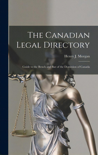 The Canadian Legal Directory [microform]: Guide To The Bench And Bar Of The Dominion Of Canada, De Morgan, Henry J. (henry James) 1842-. Editorial Legare Street Pr, Tapa Dura En Inglés