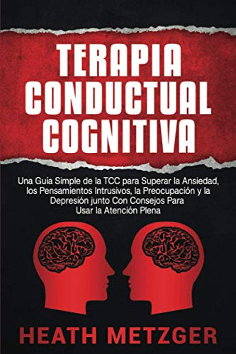 Terapia Conductual Cognitiva: Una Guia Simple De La Tcc Para