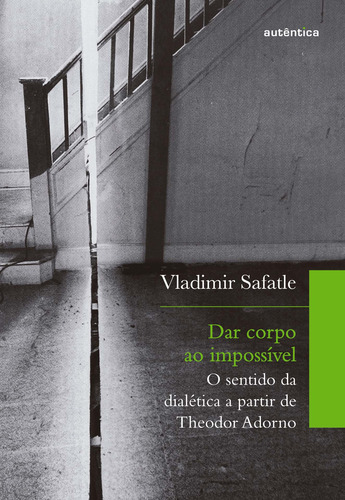 Dar corpo ao impossível: O sentido da dialética a partir de Theodor Adorno, de Safatle, Vladimir. Autêntica Editora Ltda., capa mole em português, 2019