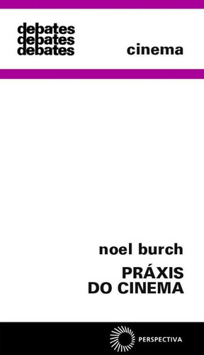 Práxis Do Cinema: Práxis Do Cinema, De Burch, Noel. Editora Perspectiva, Capa Mole, Edição 2 Em Português