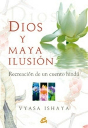 Dios Y Maya Ilusion - Ishaya, Vyasa, de ISHAYA, VYASA. Editorial Gaia Ediciones en español