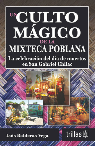 Un Culto Mágico De La Mixteca Poblana La Celebración Del Día De Muertos En San Gabriel Chilac, De Balderas Vega, Luis., Vol. 1. Editorial Trillas, Tapa Blanda, Edición 1a En Español, 2008