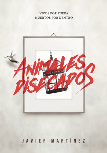 Animales Disecados: Vivos Por Fuera Muertos Por Dentro, De Martinez , Javier.., Vol. 1.0. Editorial Javier Martínez Castro, Tapa Blanda, Edición 1.0 En Español, 2025