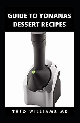 Libro Guide To Yonanas Dessert Recipes : All You Need To ...