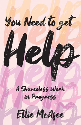 Libro:  You Need To Get Help: A Shameless Work In Progress