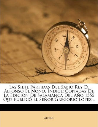 Libro Las Siete Partidas Del Sabio Rey D. Alfonso El Nono...