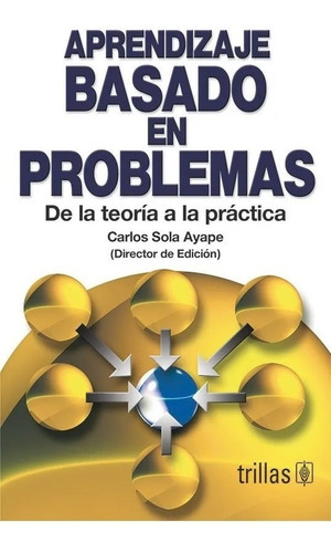 Aprendizaje Basado En Problemas De La Teoría A La Práctica, De Sola Ayape, Carlos (director De Edicion)., Vol. 1. Editorial Trillas, Tapa Blanda En Español, 2004