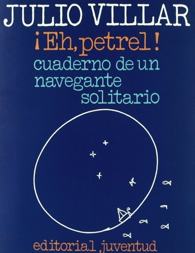 Eh, Petrel!: Cuaderno De Un Navegante Solitario - Julio Vill