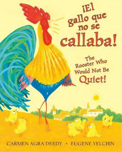 The Rooster Who Would Not Be Quiet! / El Gallito Ruidoso (bilingual), De Carmen Agra Deedy. Editorial Scholastic En Espanol, Tapa Dura En Español