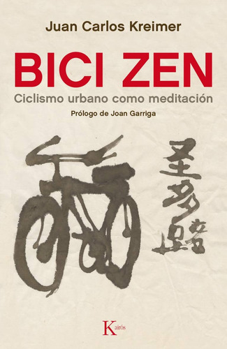 Bici Zen: Ciclismo urbano como meditación, de KREIMER JUAN CARLOS. Editorial Kairos, tapa blanda en español, 2016