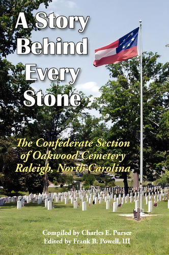 A Story Behind Every Stone, The Confederate Section Of Oakwood Cemetery, Raleigh, North Carolina, De Iii Frank B Powell. Editorial Scuppernong Press, Tapa Blanda En Inglés