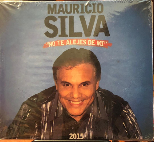 Cd - Mauricio Silva / No Te Alejes De Mi. Album (2015)