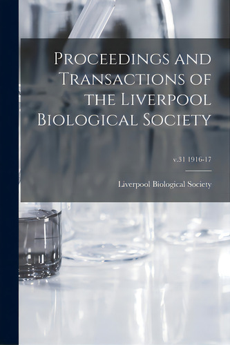 Proceedings And Transactions Of The Liverpool Biological Society; V.31 1916-17, De Liverpool Biological Society. Editorial Legare Street Pr, Tapa Blanda En Inglés