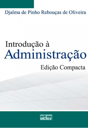 Introdução À Administração (Edição Compacta), de Oliveira, Djalma de Pinho Rebouças de. Editora Atlas Ltda., capa mole em português, 2009