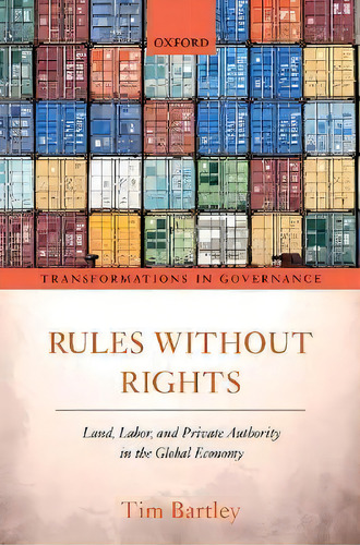 Rules Without Rights : Land, Labor, And Private Authority In The Global Economy, De Tim Bartley. Editorial Oxford University Press, Tapa Dura En Inglés