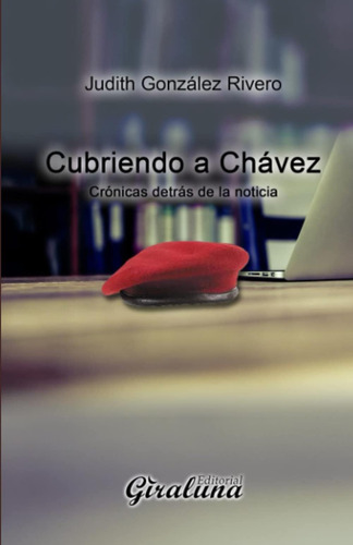 Libro: Cubriendo A Chávez: Crónicas Detrás De La Noticia (sp