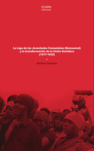 La Liga De Las Juventudes Comunistas (komsomol) Y La Transformación De La Unión Soviética (1917-1932), De Neumann , Matthias.. Editorial Ariadna Ediciones, Tapa Blanda, Edición 1.0 En Español, 2019