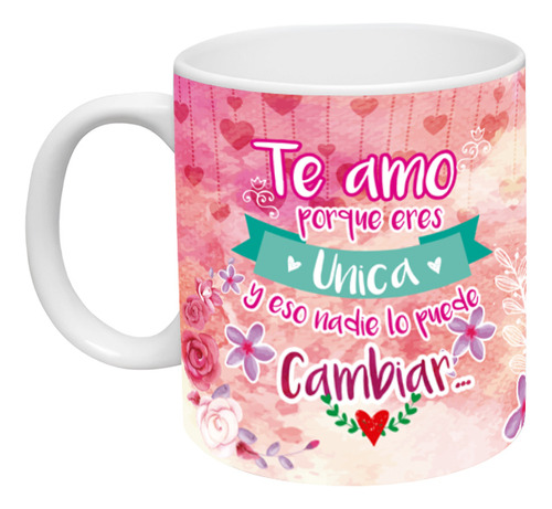 Taza San Valentin Frase Te Amo Porque Eres Unica Ceramica