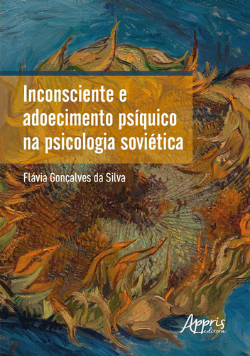 Inconsciente e Adoecimento Psíquico na Psicologia Soviética, de da Silva, Flávia Gonçalves. Appris Editora e Livraria Eireli - ME, capa mole em português, 2022