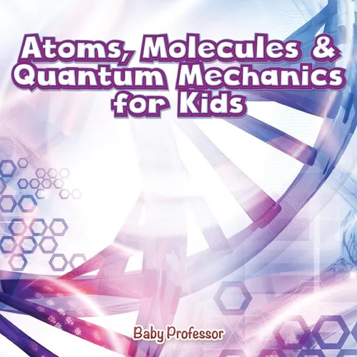 Libro: Átomos, Moléculas Y Mecánica Cuántica Para Niños