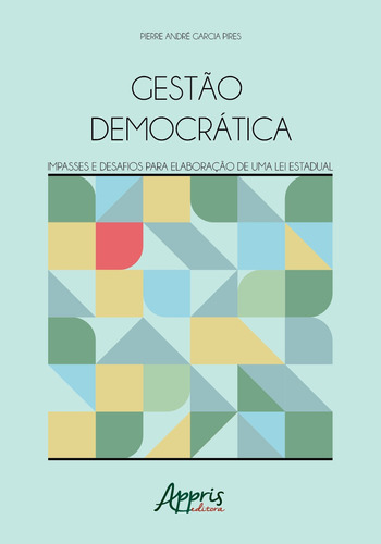 Gestão democrática: impasses e desafios para elaboração de uma lei estadual, de Pires, Pierre André Garcia. Appris Editora e Livraria Eireli - ME, capa mole em português, 2019