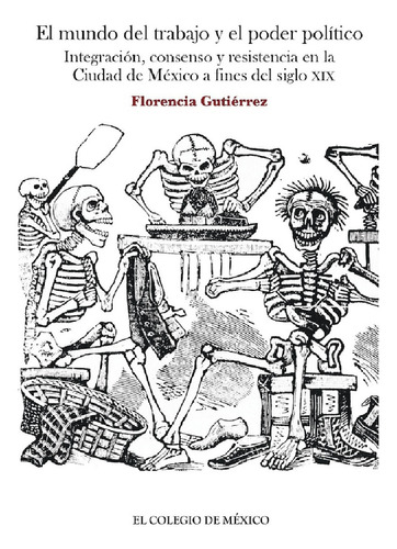 El mundo del trabajo y el poder político., de Gutiérrez , Florencia.. Editorial El Colegio de México, tapa blanda, edición 1.0 en español, 2016