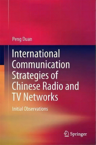 International Communication Strategies Of Chinese Radio And Tv Networks, De Peng Duan. Editorial Springer Verlag Singapore, Tapa Dura En Inglés